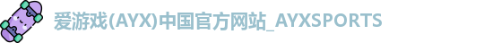 爱游戏(AYX)中国官方网站_AYXSPORTS